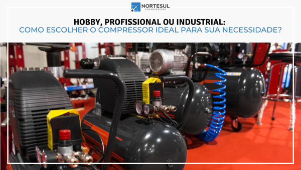 Hobby, profissional ou industrial: como escolher o compressor ideal para sua necessidade?
